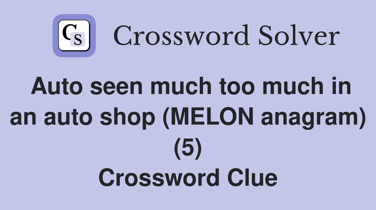 Auto seen much too much in an auto shop (MELON anagram) (5) Crossword